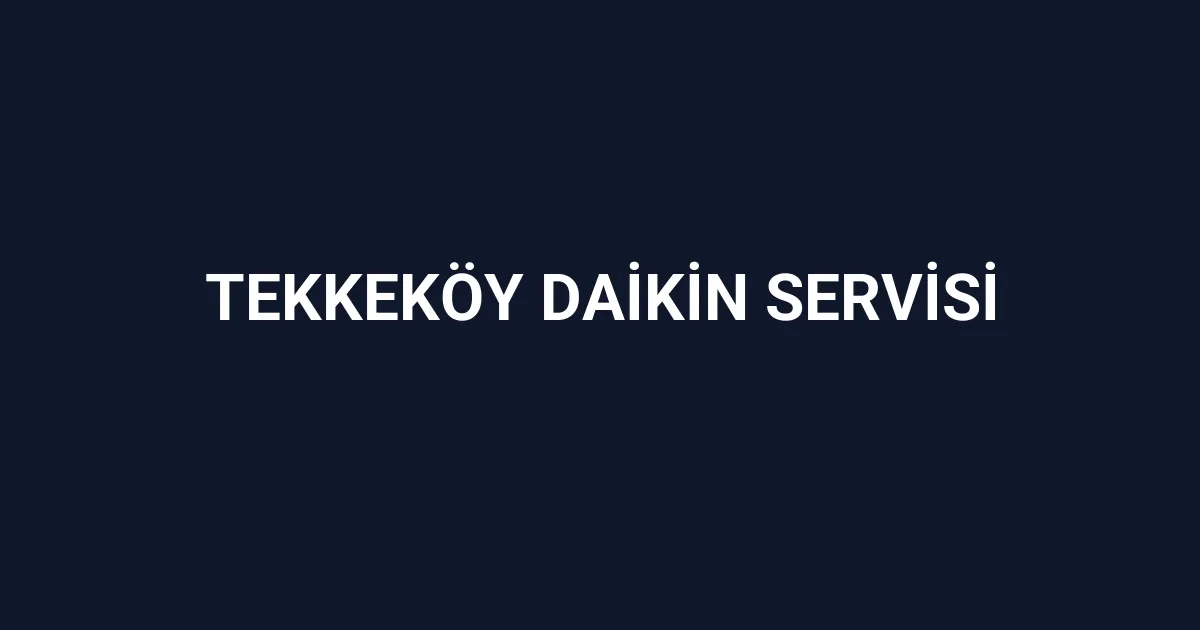 Tekkeköy Daikin Servisi